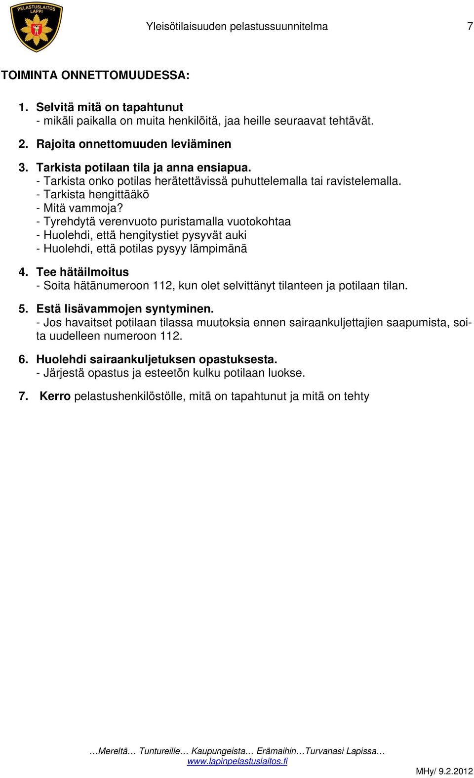 - Tyrehdytä verenvuoto puristamalla vuotokohtaa - Huolehdi, että hengitystiet pysyvät auki - Huolehdi, että potilas pysyy lämpimänä 4.