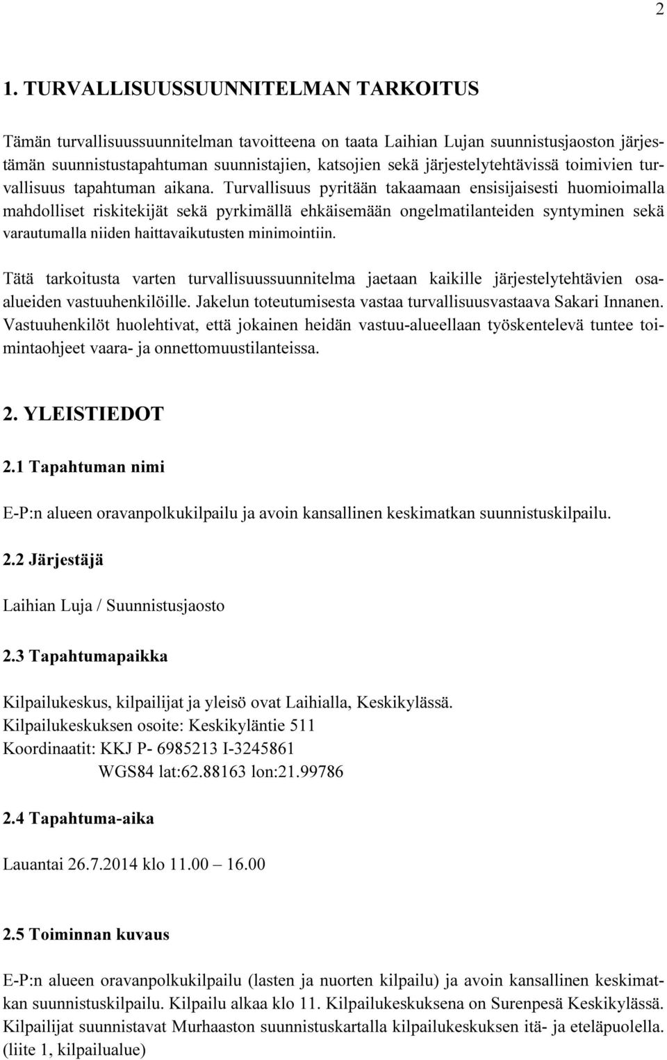 Turvallisuus pyritään takaamaan ensisijaisesti huomioimalla mahdolliset riskitekijät sekä pyrkimällä ehkäisemään ongelmatilanteiden syntyminen sekä varautumalla niiden haittavaikutusten minimointiin.