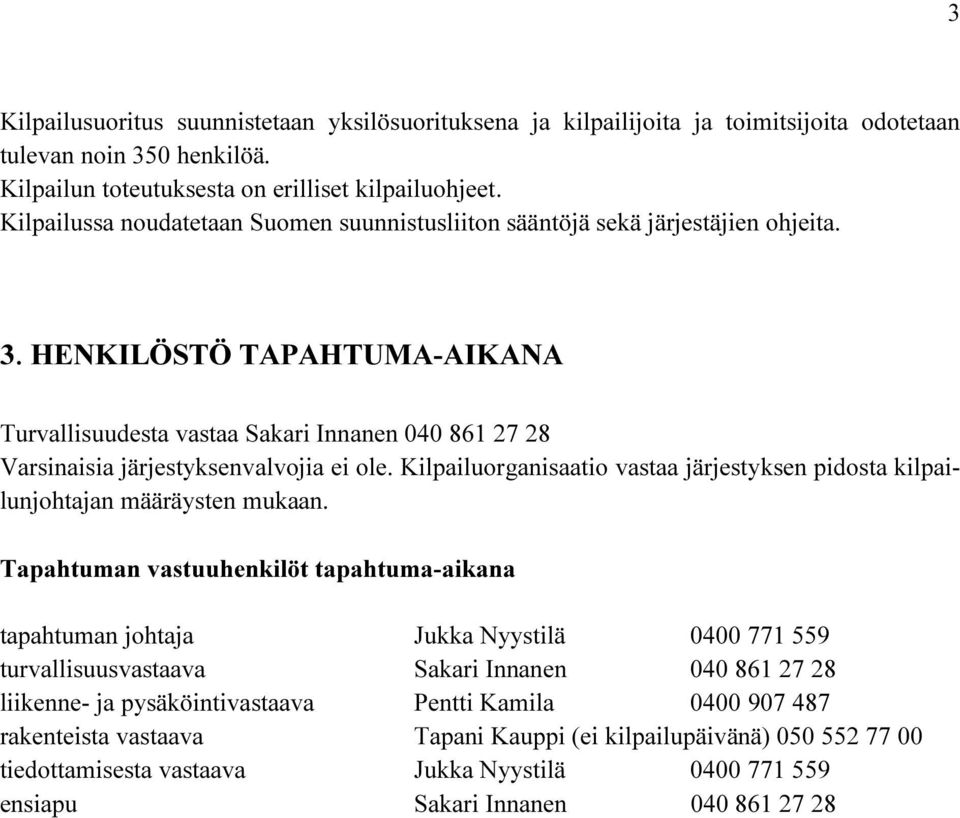 HENKILÖSTÖ TAPAHTUMA-AIKANA Turvallisuudesta vastaa Sakari Innanen 040 861 27 28 Varsinaisia järjestyksenvalvojia ei ole.