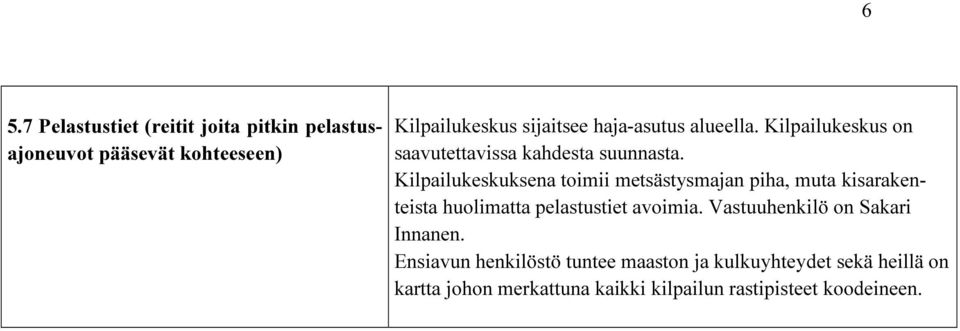 Kilpailukeskuksena toimii metsästysmajan piha, muta kisarakenteista huolimatta pelastustiet avoimia.