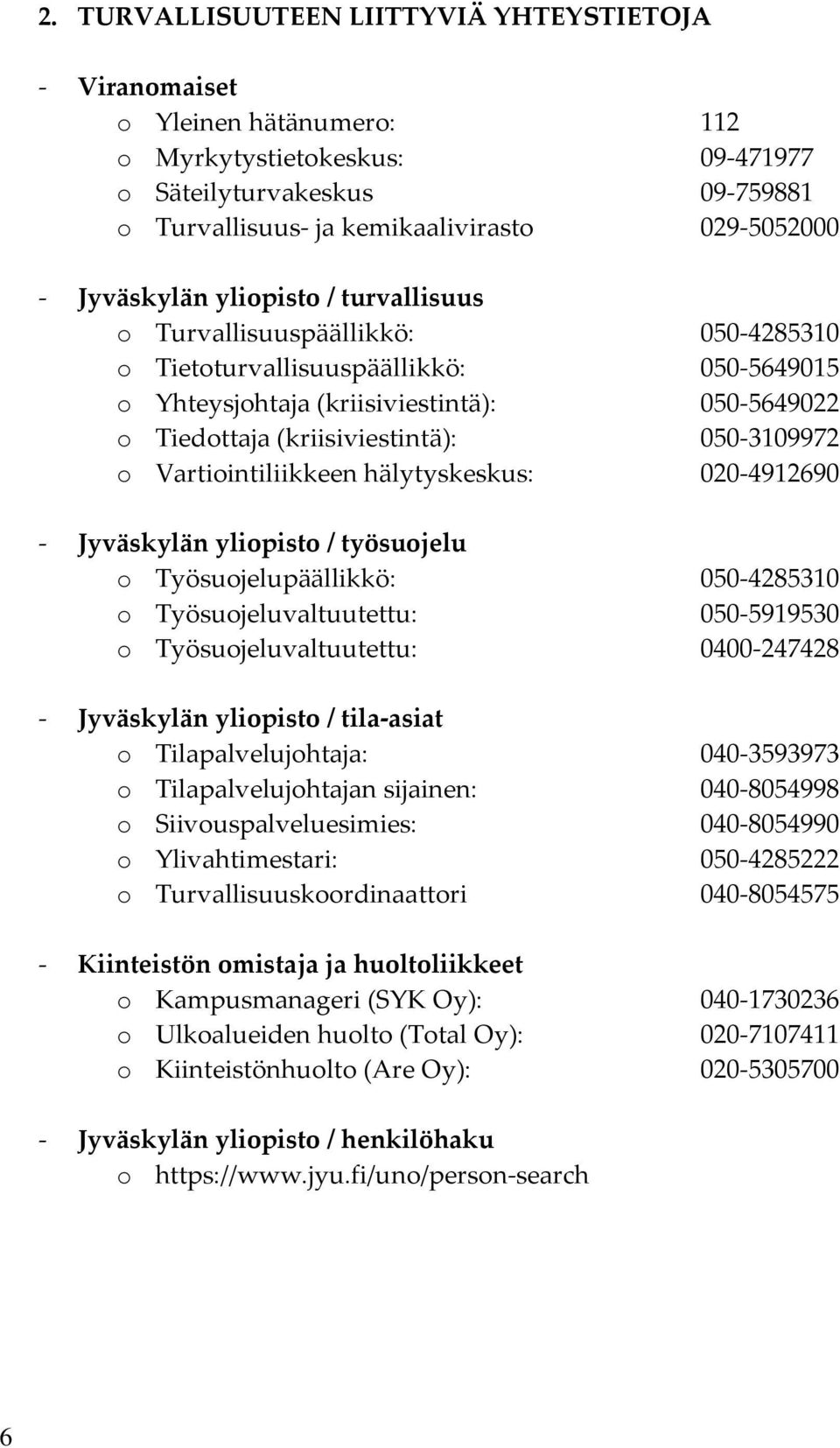 050-3109972 o Vartiointiliikkeen hälytyskeskus: 020-4912690 - Jyväskylän yliopisto / työsuojelu o Työsuojelupäällikkö: 050-4285310 o Työsuojeluvaltuutettu: 050-5919530 o Työsuojeluvaltuutettu: