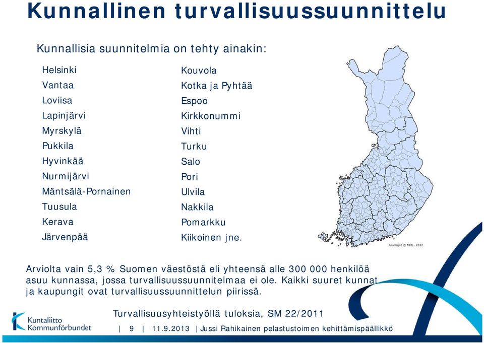 Arviolta vain 5,3 % Suomen väestöstä eli yhteensä alle 300 000 henkilöä asuu kunnassa, jossa turvallisuussuunnitelmaa ei ole.