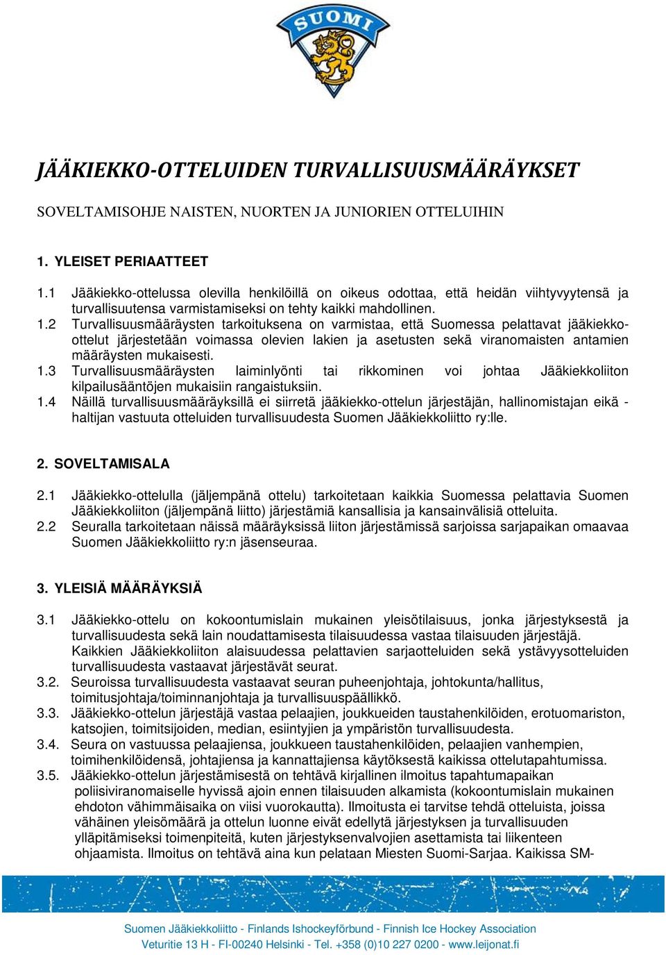 2 Turvallisuusmääräysten tarkoituksena on varmistaa, että Suomessa pelattavat jääkiekkoottelut järjestetään voimassa olevien lakien ja asetusten sekä viranomaisten antamien määräysten mukaisesti. 1.