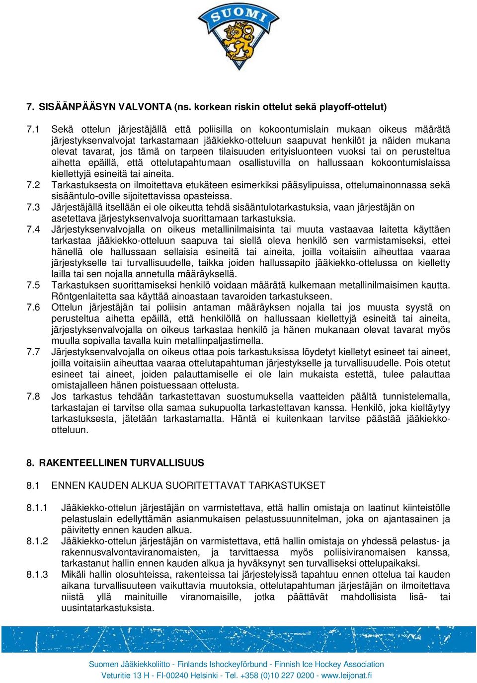 on tarpeen tilaisuuden erityisluonteen vuoksi tai on perusteltua aihetta epäillä, että ottelutapahtumaan osallistuvilla on hallussaan kokoontumislaissa kiellettyjä esineitä tai aineita. 7.