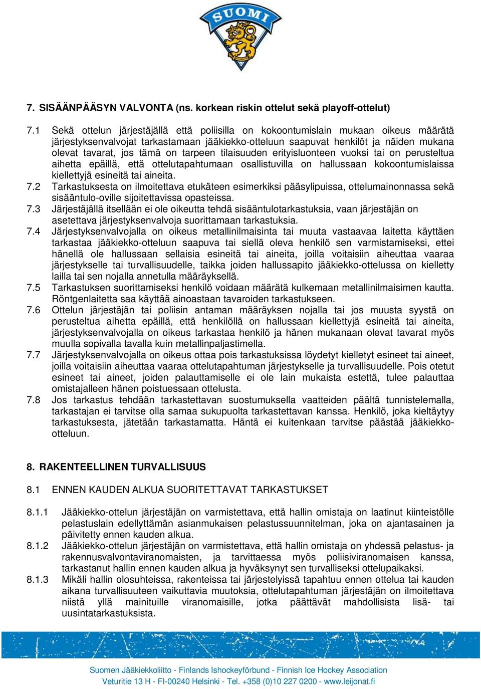 on tarpeen tilaisuuden erityisluonteen vuoksi tai on perusteltua aihetta epäillä, että ottelutapahtumaan osallistuvilla on hallussaan kokoontumislaissa kiellettyjä esineitä tai aineita. 7.