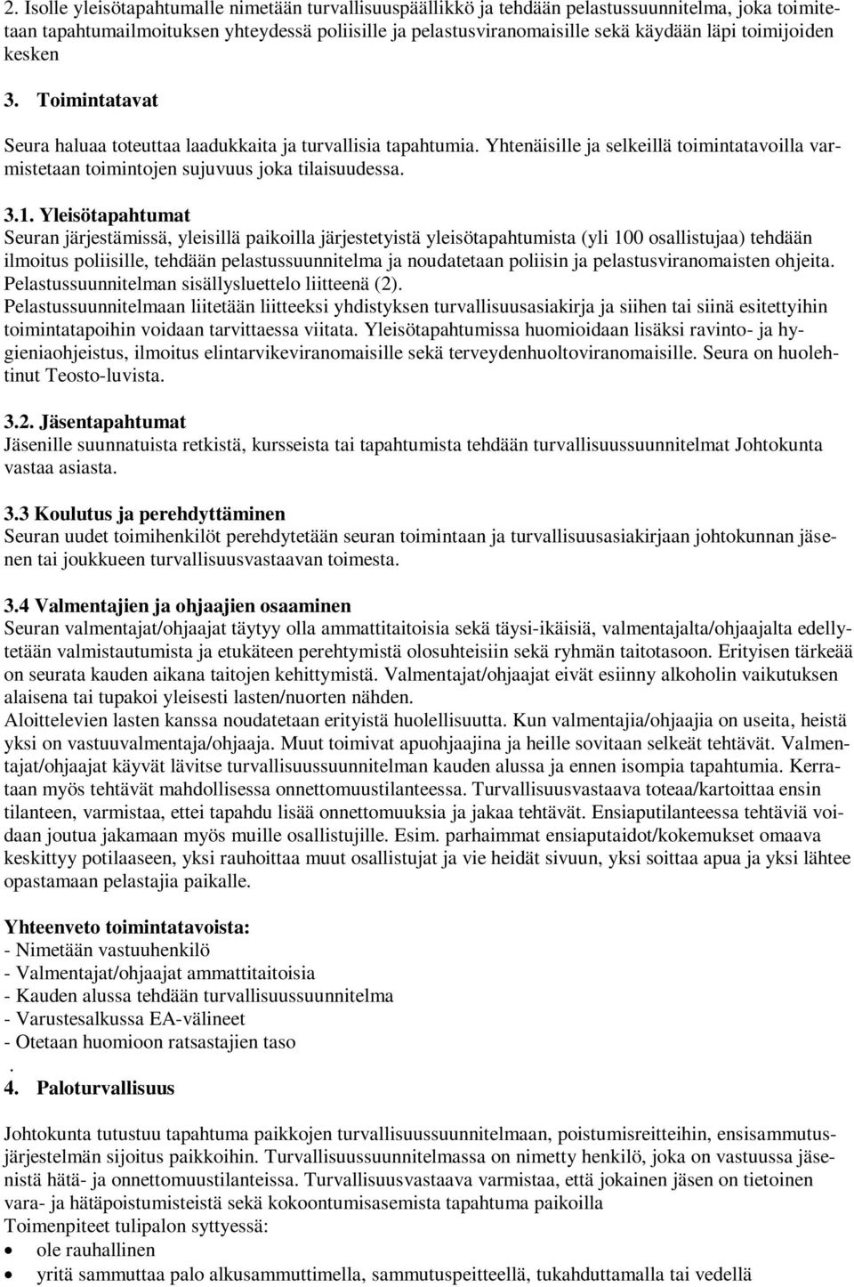 Yleisötapahtumat Seuran järjestämissä, yleisillä paikoilla järjestetyistä yleisötapahtumista (yli 100 osallistujaa) tehdään ilmoitus poliisille, tehdään pelastussuunnitelma ja noudatetaan poliisin ja