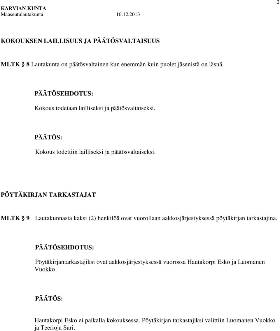 PÖYTÄKIRJAN TARKASTAJAT MLTK 9 Lautakunnasta kaksi (2) henkilöä ovat vuorollaan aakkosjärjestyksessä pöytäkirjan tarkastajina.