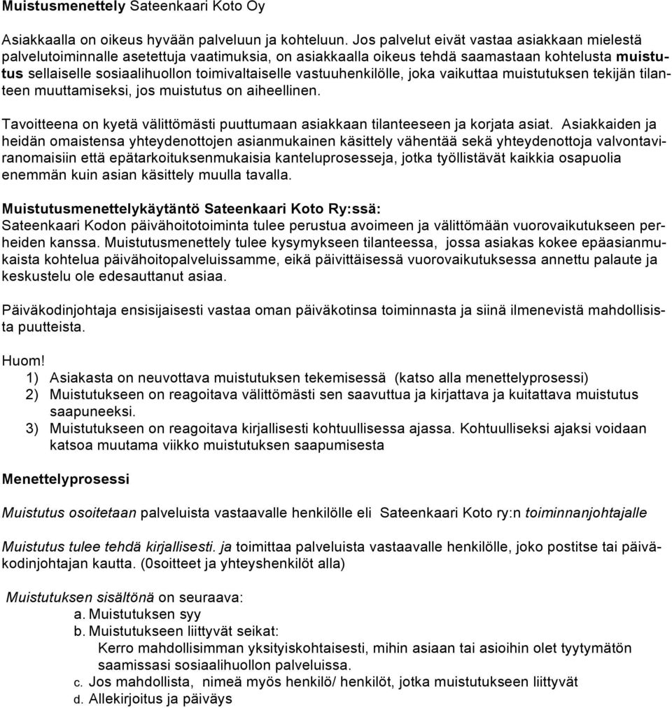 vastuuhenkilölle, joka vaikuttaa muistutuksen tekijän tilanteen muuttamiseksi, jos muistutus on aiheellinen. Tavoitteena on kyetä välittömästi puuttumaan asiakkaan tilanteeseen ja korjata asiat.