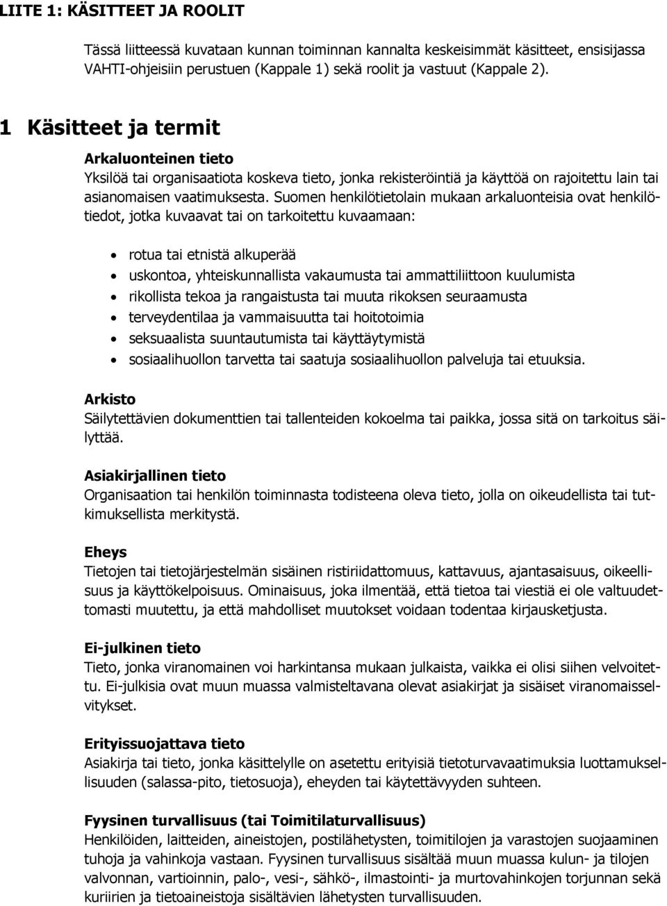 Suomen henkilötietolain mukaan arkaluonteisia ovat henkilötiedot, jotka kuvaavat tai on tarkoitettu kuvaamaan: rotua tai etnistä alkuperää uskontoa, yhteiskunnallista vakaumusta tai ammattiliittoon