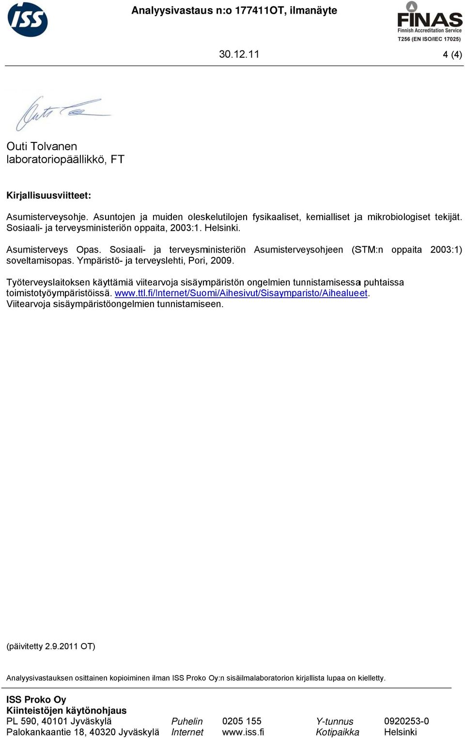 Sosiaali- ja terveysministeriön Asumistervey ysohjeen (STM:n oppaita 2003:1) soveltamisopas. Ympäristö- ja terveyslehti, Pori,, 2009.