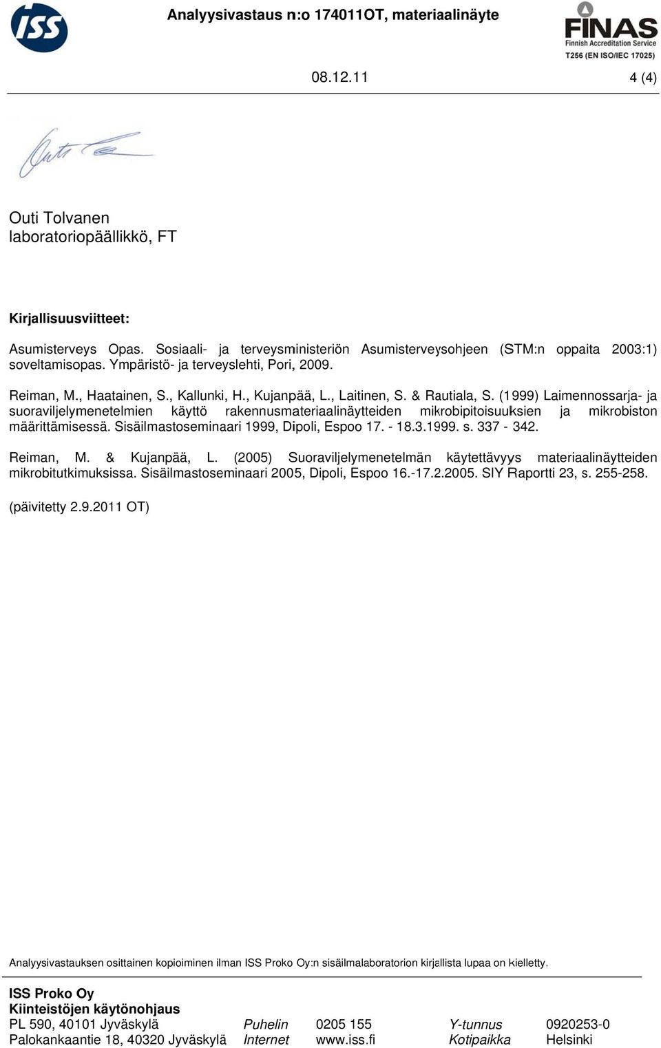 , Laitinen, S. & Rautiala, S. (1999) Laimennossarja- ja suoraviljelymenetelmienn käyttö rakennusmateriaalinäytteiden mikrobipitoisuuksien ja mikrobiston määrittämisessä.