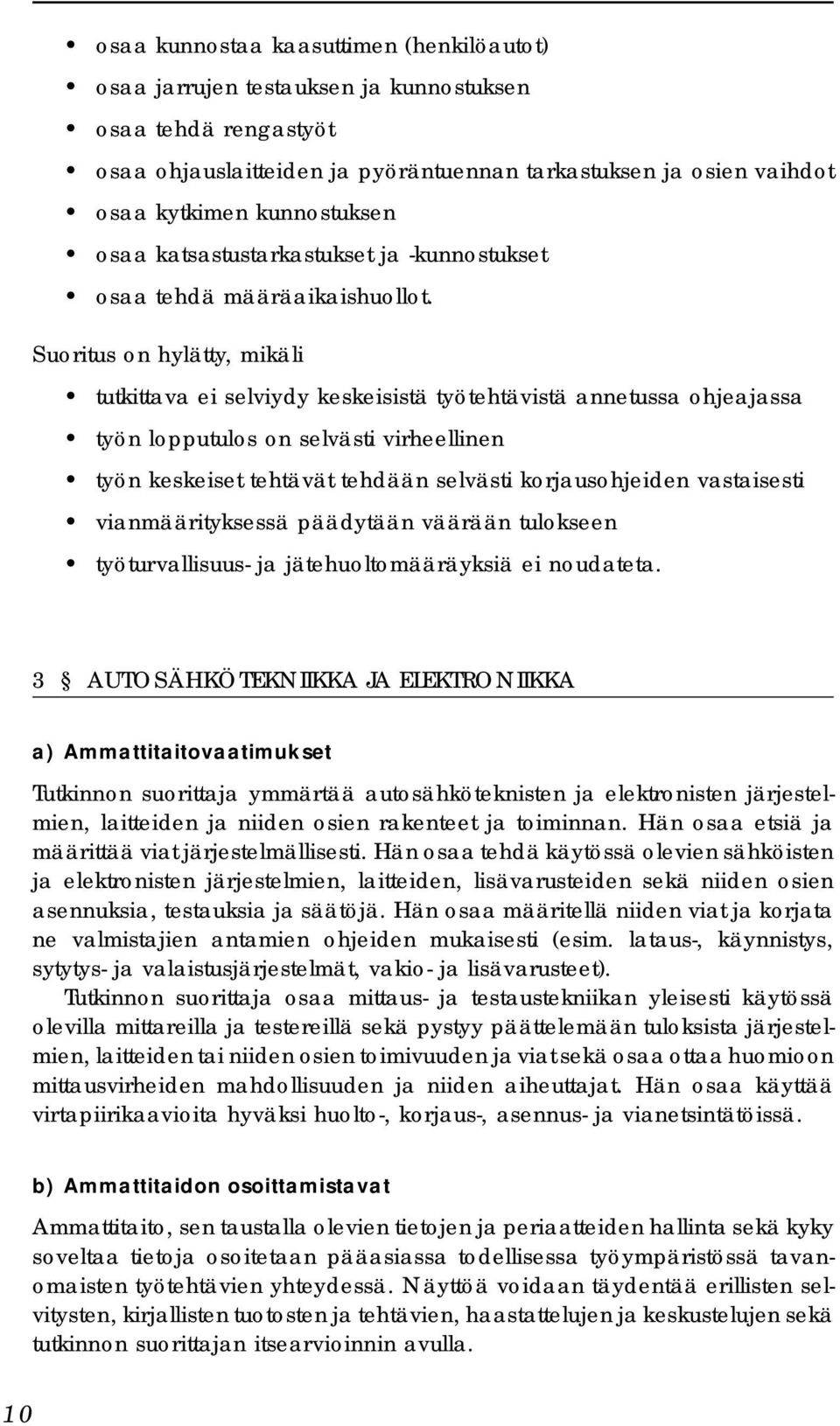 Suoritus on hylätty, mikäli tutkittava ei selviydy keskeisistä työtehtävistä annetussa ohjeajassa työn lopputulos on selvästi virheellinen työn keskeiset tehtävät tehdään selvästi korjausohjeiden