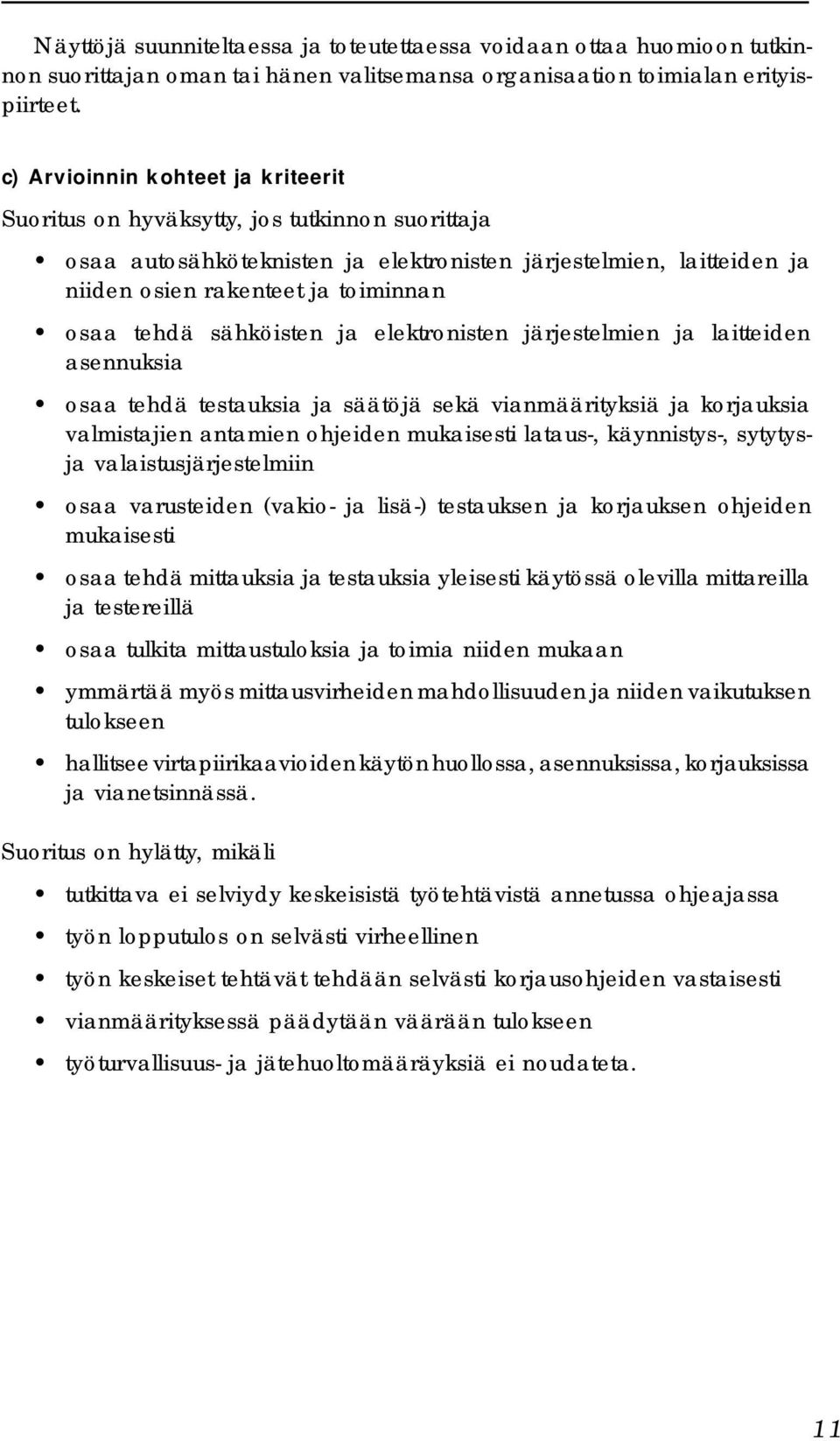 tehdä sähköisten ja elektronisten järjestelmien ja laitteiden asennuksia osaa tehdä testauksia ja säätöjä sekä vianmäärityksiä ja korjauksia valmistajien antamien ohjeiden mukaisesti lataus-,