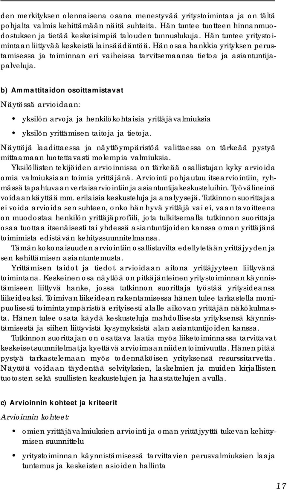 Hän osaa hankkia yrityksen perustamisessa ja toiminnan eri vaiheissa tarvitsemaansa tietoa ja asiantuntijapalveluja.