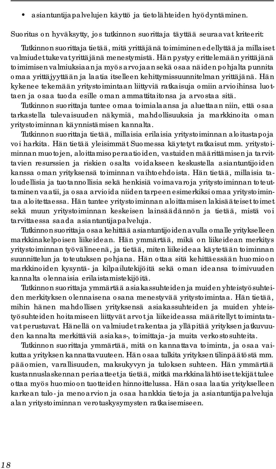 Hän pystyy erittelemään yrittäjänä toimimisen valmiuksiaan ja myös arvojaan sekä osaa näiden pohjalta punnita omaa yrittäjyyttään ja laatia itselleen kehittymissuunnitelman yrittäjänä.