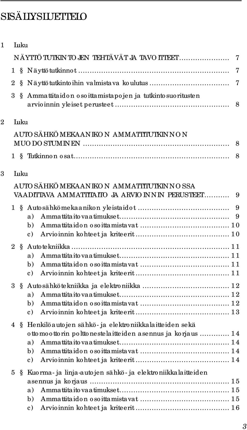 .. 8 3 Luku AUTOSÄHKÖMEKAANIKON AMMATTITUTKINNOSSA VAADITTAVA AMMATTITAITO JA ARVIOINNIN PERUSTEET... 9 1 Autosähkömekaanikon yleistaidot... 9 a) Ammattitaitovaatimukset.