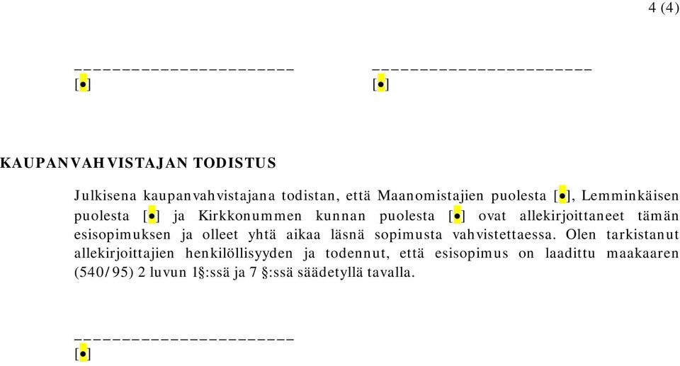 olleet yhtä aikaa läsnä sopimusta vahvistettaessa.