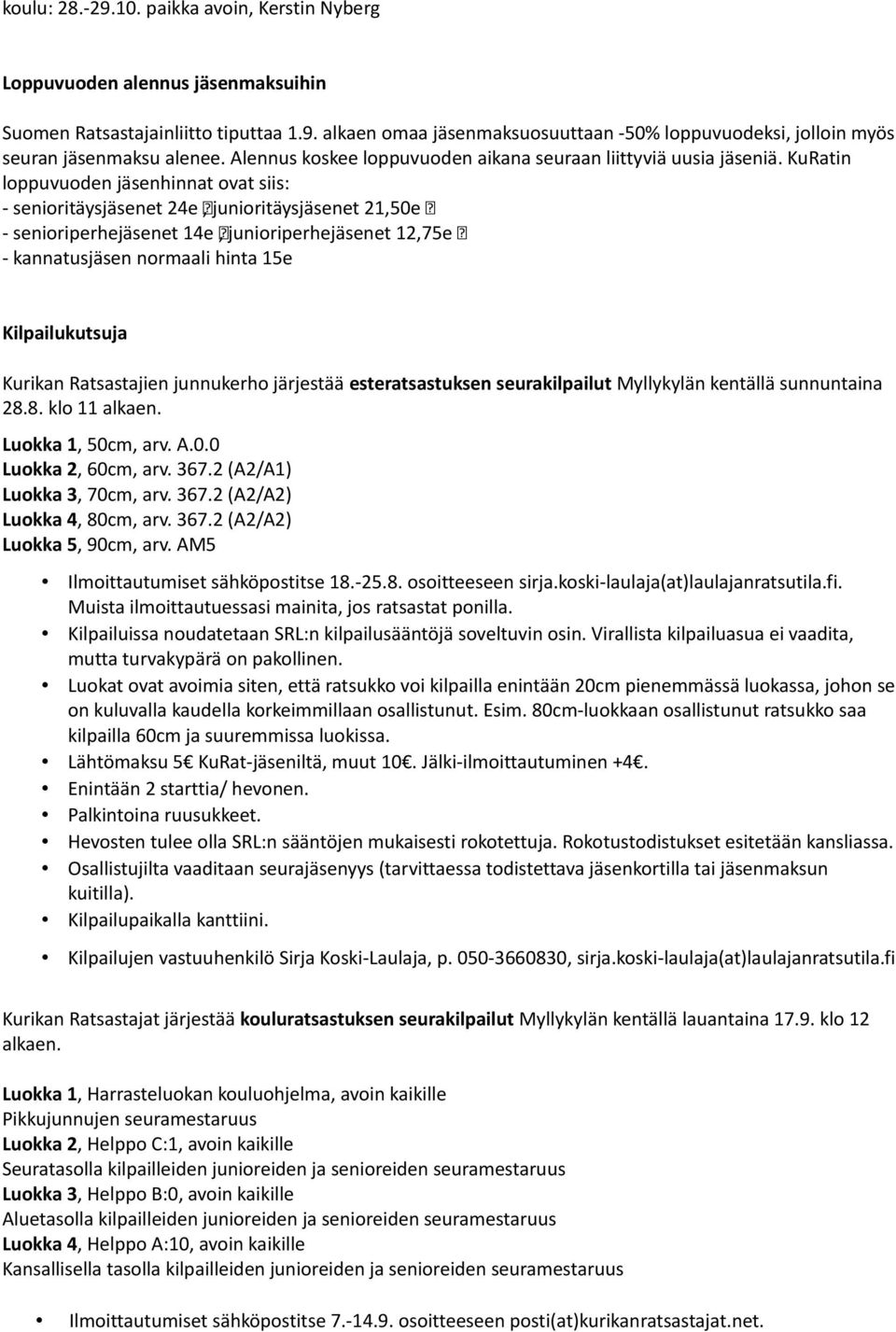 KuRatin loppuvuoden jäsenhinnat ovat siis: - senioritäysjäsenet 24e, junioritäysjäsenet 21,50e - senioriperhejäsenet 14e, junioriperhejäsenet 12,75e - kannatusjäsen normaali hinta 15e Kilpailukutsuja