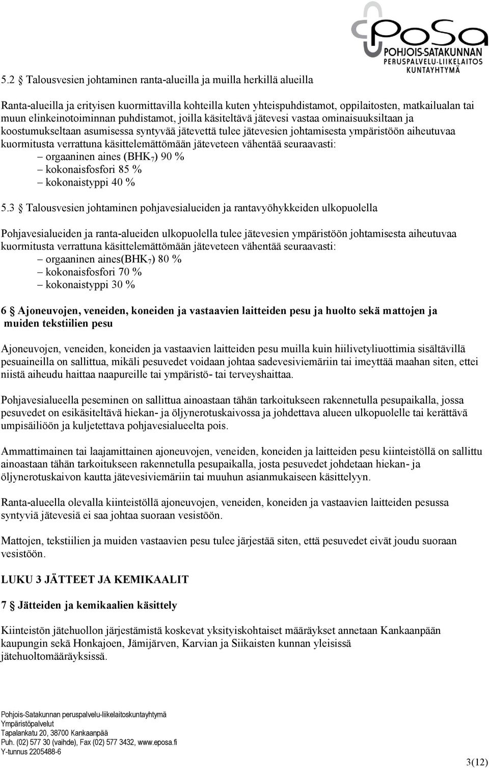 verrattuna käsittelemättömään jäteveteen vähentää seuraavasti: orgaaninen aines (BHK 7 ) 90 % kokonaisfosfori 85 % kokonaistyppi 40 % 5.