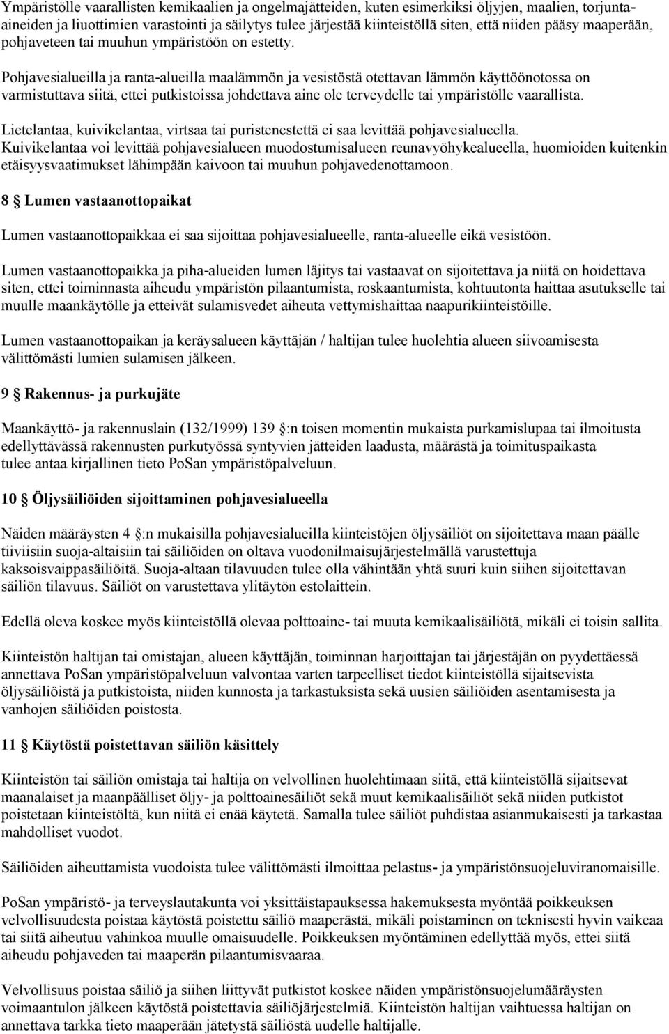 Pohjavesialueilla ja ranta-alueilla maalämmön ja vesistöstä otettavan lämmön käyttöönotossa on varmistuttava siitä, ettei putkistoissa johdettava aine ole terveydelle tai ympäristölle vaarallista.