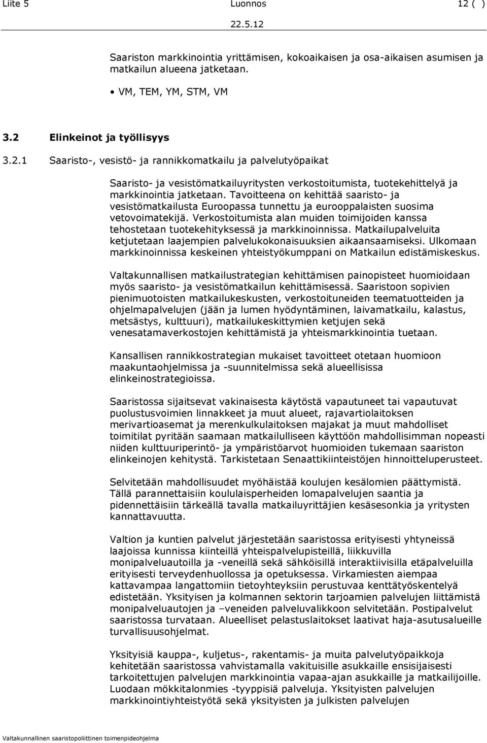 Verkostoitumista alan muiden toimijoiden kanssa tehostetaan tuotekehityksessä ja markkinoinnissa. Matkailupalveluita ketjutetaan laajempien palvelukokonaisuuksien aikaansaamiseksi.