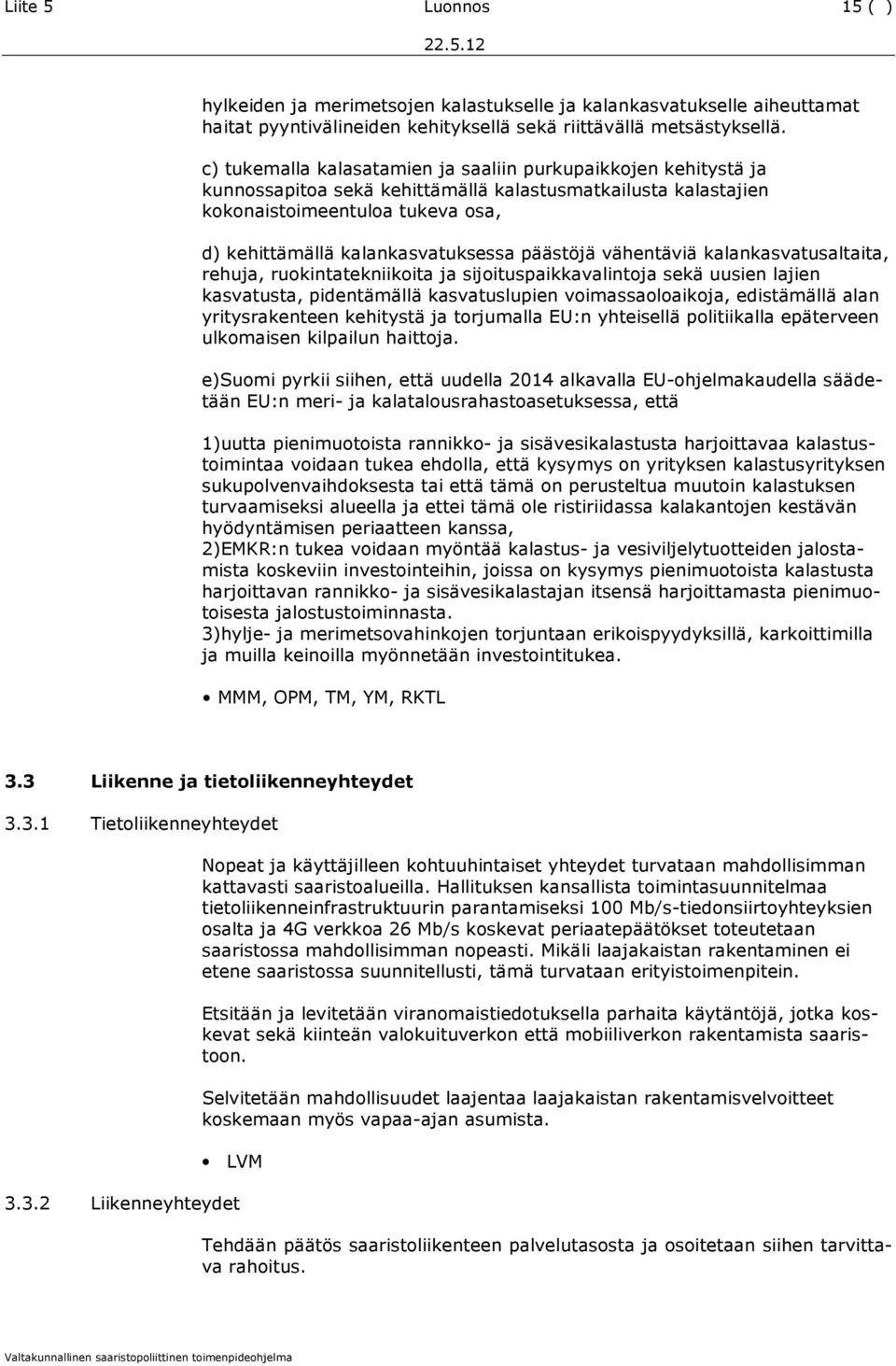 päästöjä vähentäviä kalankasvatusaltaita, rehuja, ruokintatekniikoita ja sijoituspaikkavalintoja sekä uusien lajien kasvatusta, pidentämällä kasvatuslupien voimassaoloaikoja, edistämällä alan