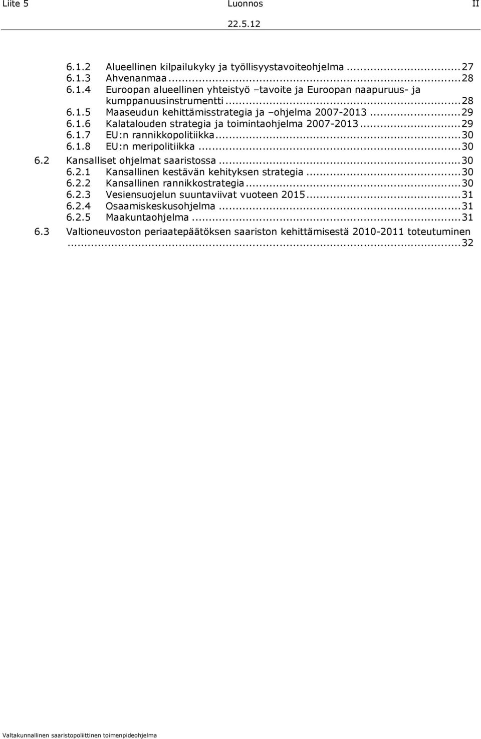 1.8 EU:n meripolitiikka...30 6.2 Kansalliset ohjelmat saaristossa...30 6.2.1 Kansallinen kestävän kehityksen strategia...30 6.2.2 Kansallinen rannikkostrategia...30 6.2.3 Vesiensuojelun suuntaviivat vuoteen 2015.