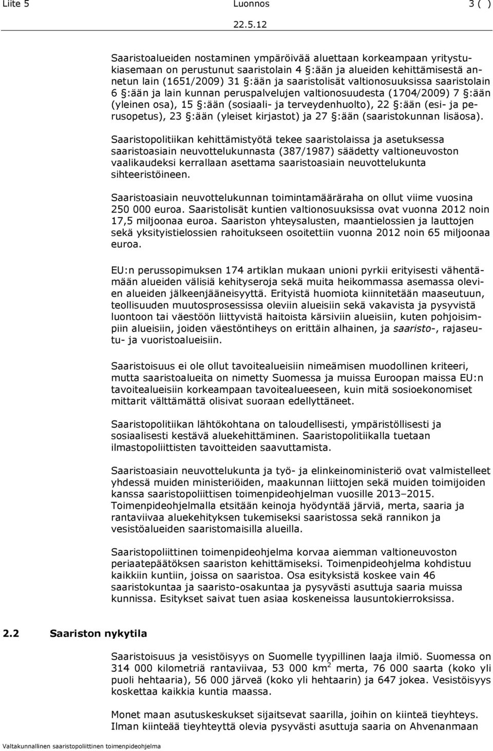 12 Saaristoalueiden nostaminen ympäröivää aluettaan korkeampaan yritystukiasemaan on perustunut saaristolain 4 :ään ja alueiden kehittämisestä annetun lain (1651/2009) 31 :ään ja saaristolisät