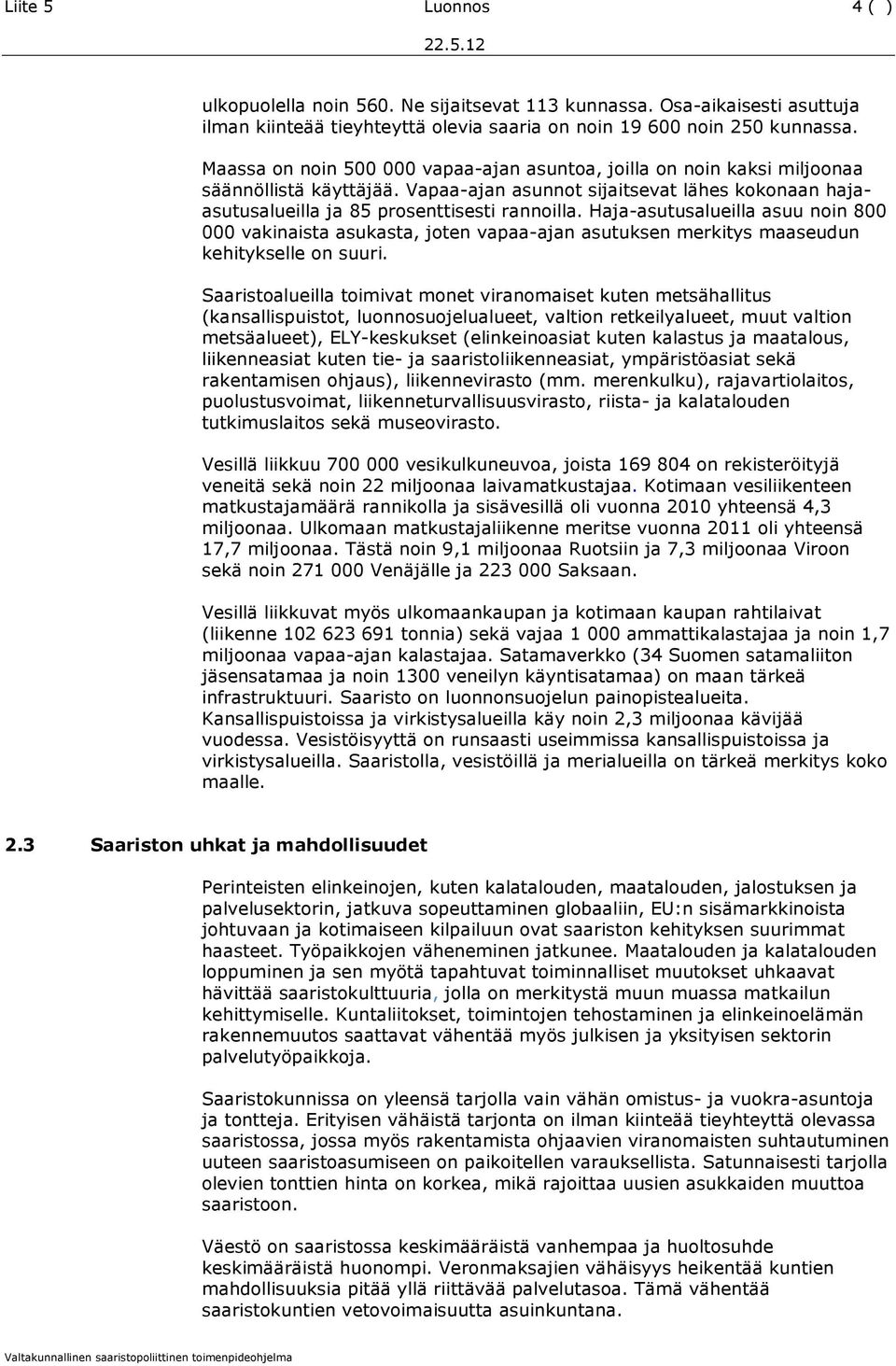 Haja-asutusalueilla asuu noin 800 000 vakinaista asukasta, joten vapaa-ajan asutuksen merkitys maaseudun kehitykselle on suuri.