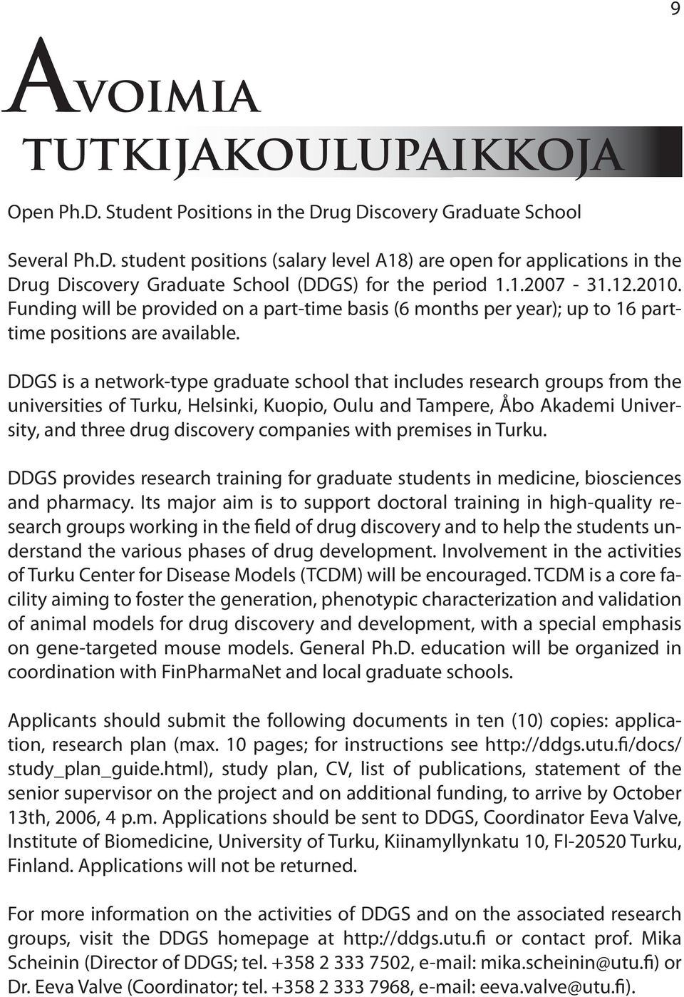 DDGS is a network-type graduate school that includes research groups from the universities of Turku, Helsinki, Kuopio, Oulu and Tampere, Åbo Akademi University, and three drug discovery companies