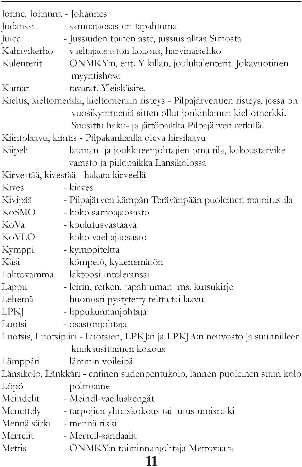 Kieltis, kieltomerkki, kieltomerkin risteys - Pilpajärventien risteys, jossa on vuosikymmeniä sitten ollut jonkinlainen kieltomerkki. Suosittu haku- ja jättöpaikka Pilpajärven retkillä.