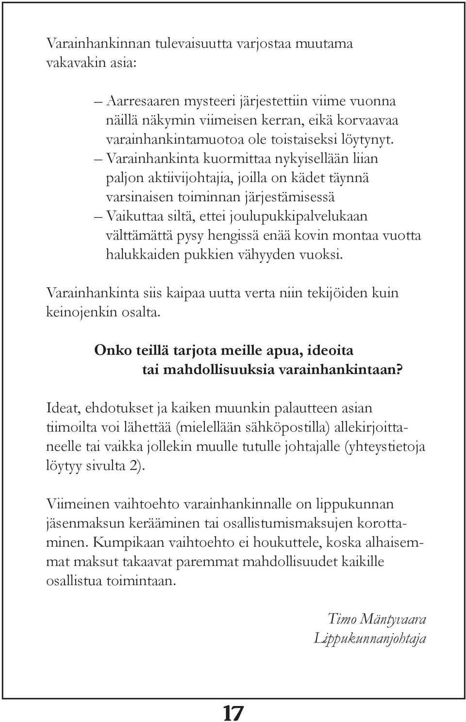Varainhankinta kuormittaa nykyisellään liian paljon aktiivijohtajia, joilla on kädet täynnä varsinaisen toiminnan järjestämisessä Vaikuttaa siltä, ettei joulupukkipalvelukaan välttämättä pysy