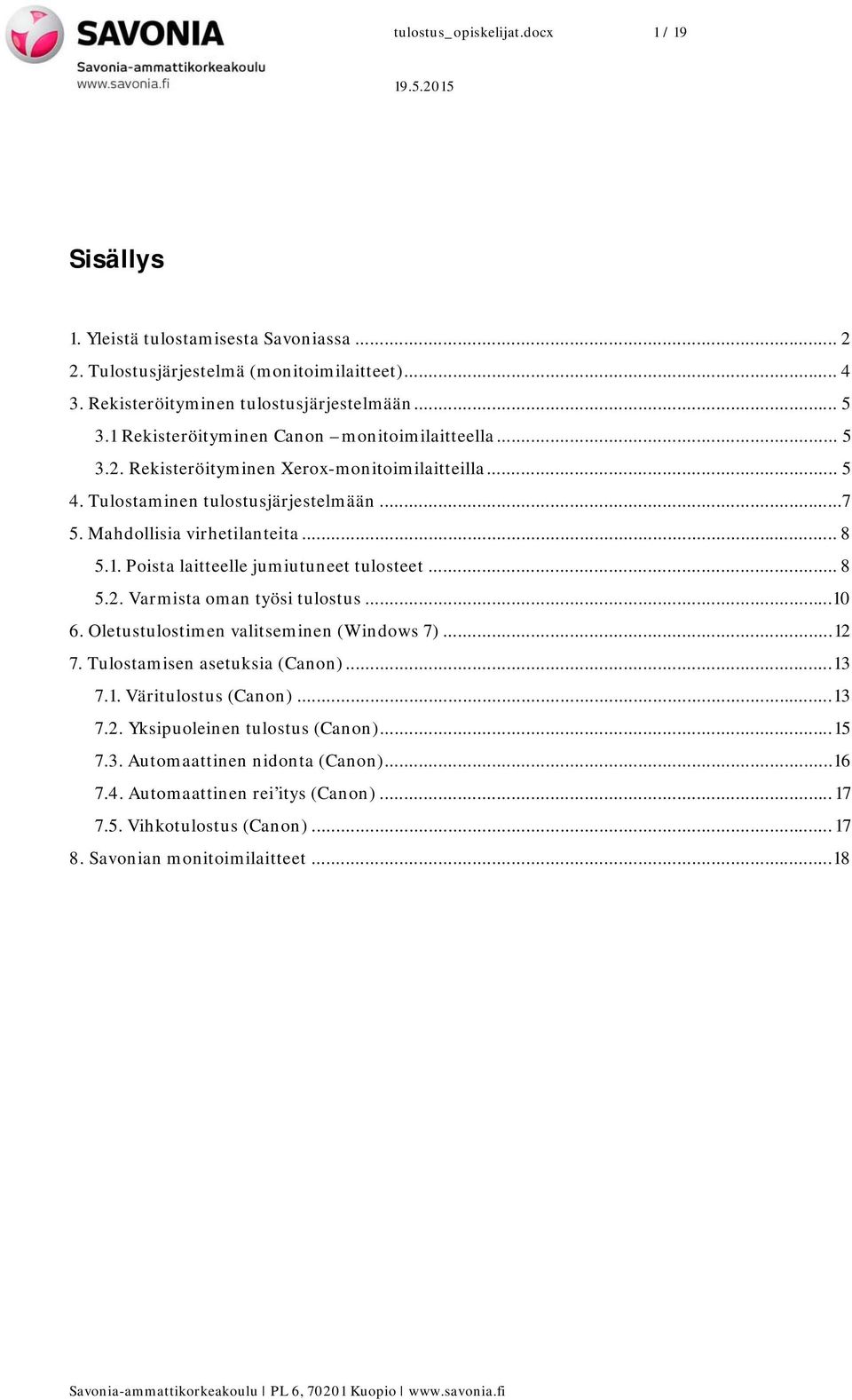 .. 8 5.2. Varmista oman työsi tulostus...10 6. Oletustulostimen valitseminen (Windows 7)... 12 7. Tulostamisen asetuksia (Canon)... 13 7.1. Väritulostus (Canon)... 13 7.2. Yksipuoleinen tulostus (Canon).