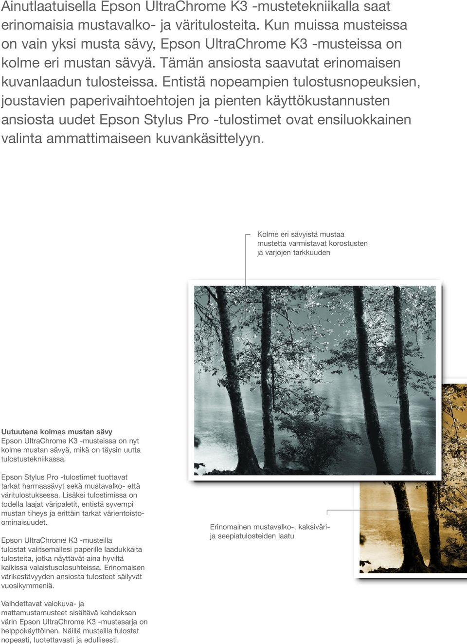 Entistä nopeampien tulostusnopeuksien, joustavien paperivaihtoehtojen ja pienten käyttökustannusten ansiosta uudet Epson Stylus Pro -tulostimet ovat ensiluokkainen valinta ammattimaiseen