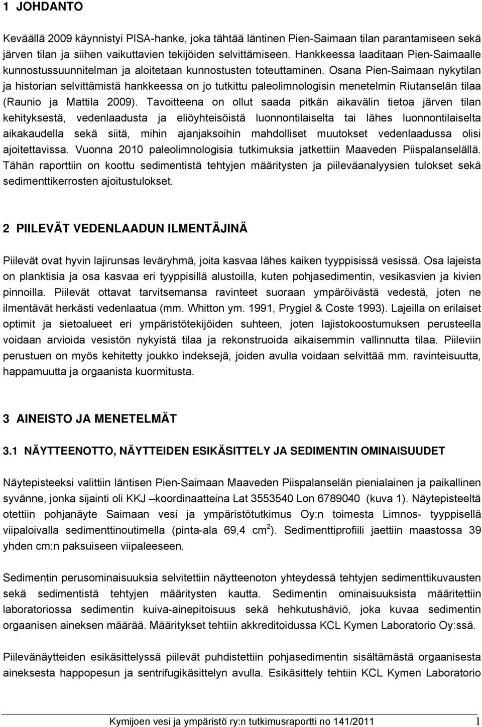 Osana Pien-Saimaan nykytilan ja historian selvittämistä hankkeessa on jo tutkittu paleolimnologisin menetelmin Riutanselän tilaa (Raunio ja Mattila 2009).