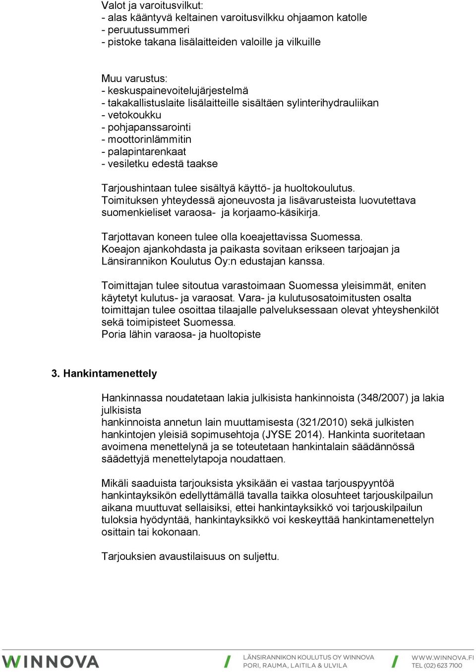 Tarjoushintaan tulee sisältyä käyttö- ja huoltokoulutus. Toimituksen yhteydessä ajoneuvosta ja lisävarusteista luovutettava suomenkieliset varaosa- ja korjaamo-käsikirja.