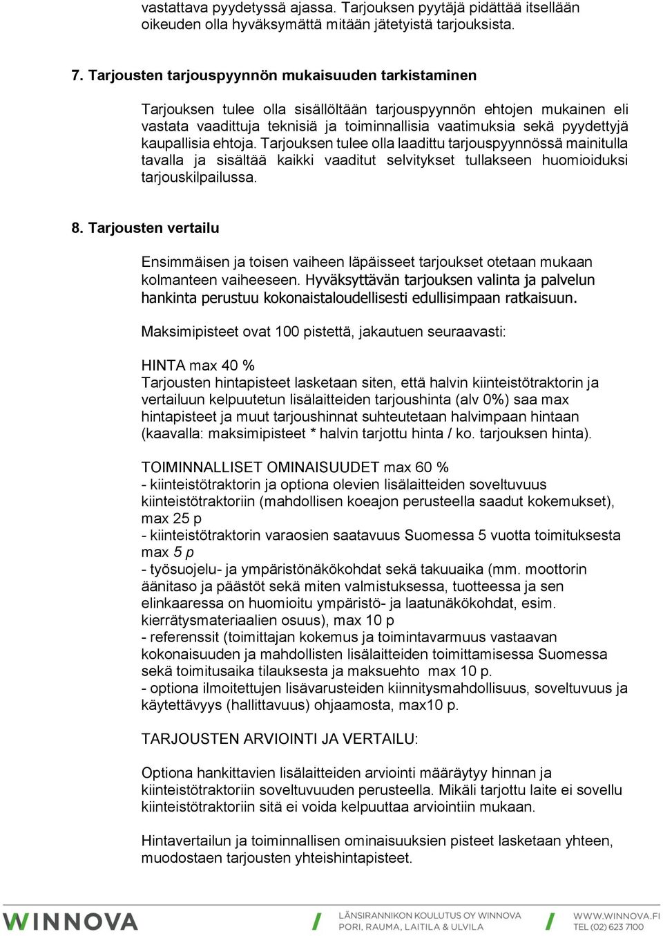 kaupallisia ehtoja. Tarjouksen tulee olla laadittu tarjouspyynnössä mainitulla tavalla ja sisältää kaikki vaaditut selvitykset tullakseen huomioiduksi tarjouskilpailussa. 8.