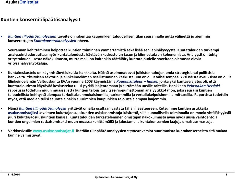 Kuntatalouden tarkempi analysointi edesauttaa myös kuntataloudesta käytävän keskustelun tason ja kiinnostuksen kohenemista.