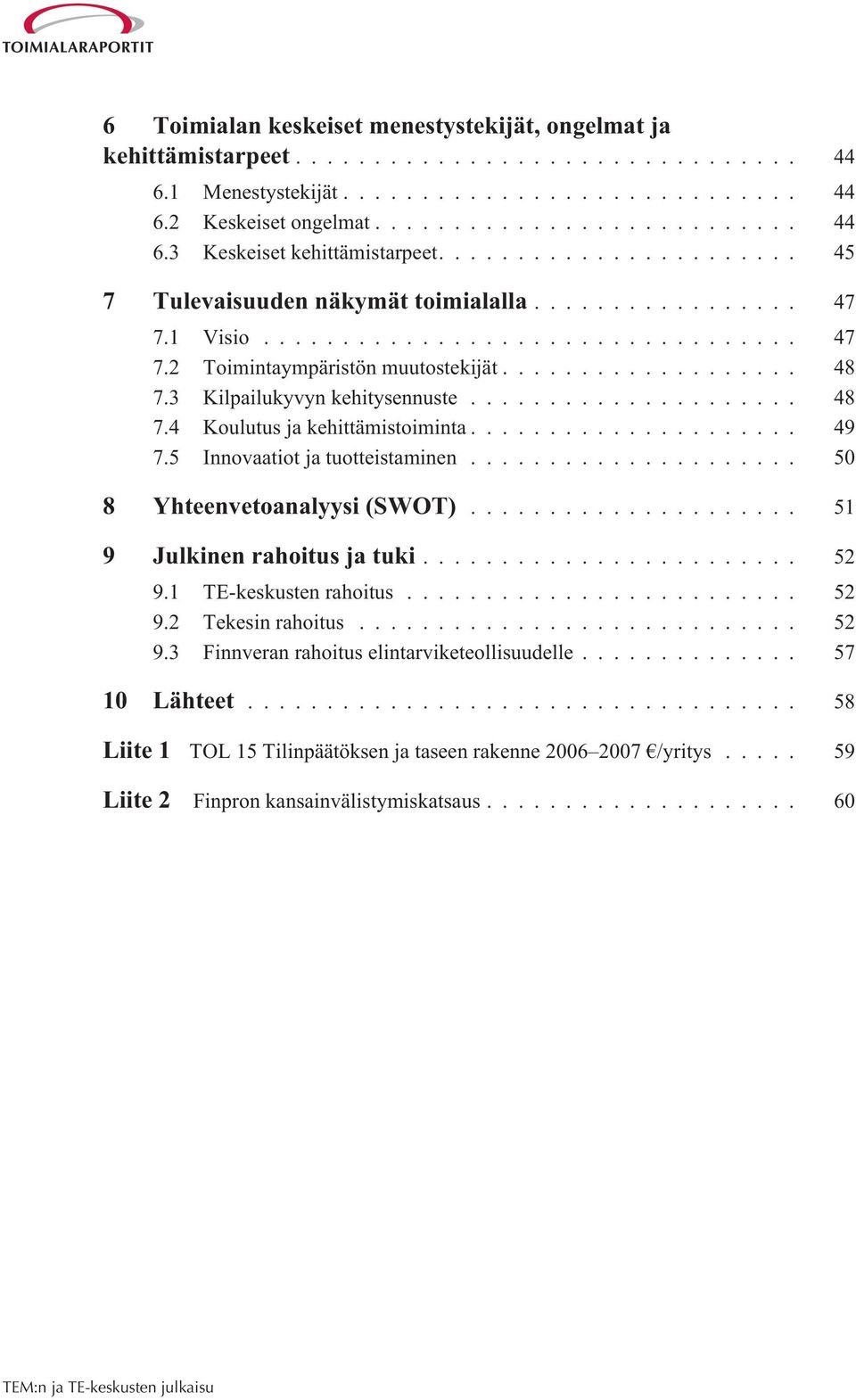 .. 49 7.5 Innovaatiot ja tuotteistaminen... 50 8 Yhteenvetoanalyysi (SWOT)... 51 9 Julkinen rahoitus ja tuki... 52 9.1 TE-keskusten rahoitus... 52 9.2 Tekesin rahoitus... 52 9.3 Finnveran rahoitus elintarviketeollisuudelle.