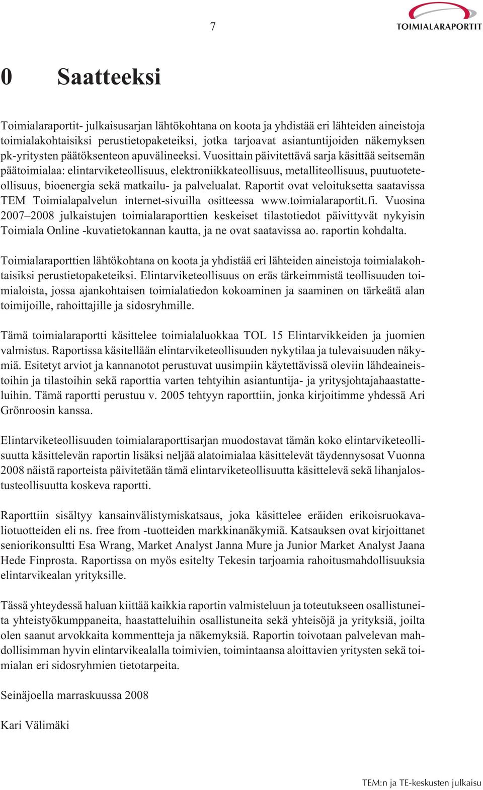 Vuosittain päivitettävä sarja käsittää seitsemän päätoimialaa: elintarviketeollisuus, elektroniikkateollisuus, metalliteollisuus, puutuoteteollisuus, bioenergia sekä matkailu- ja palvelualat.