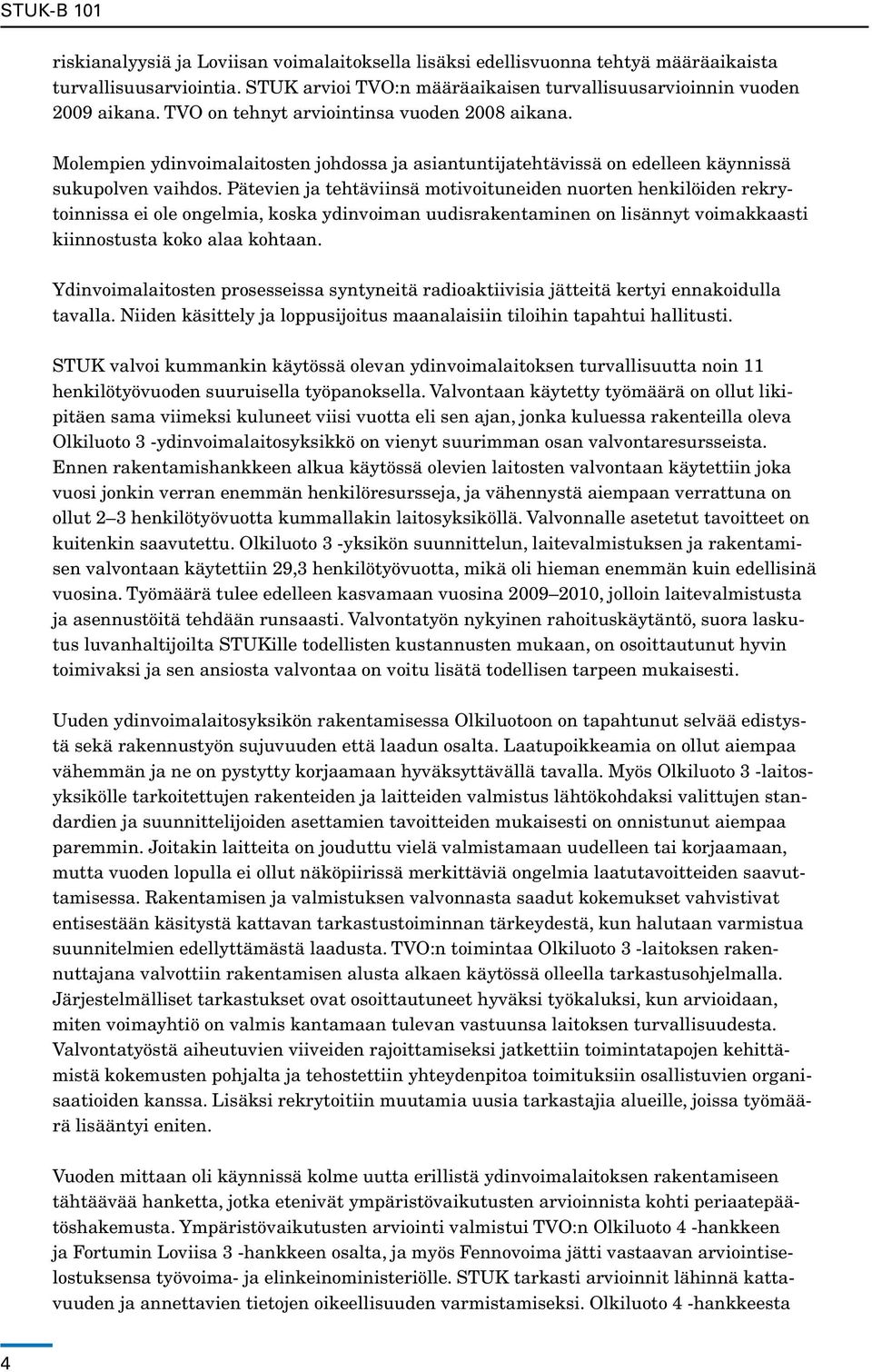Pätevien ja tehtäviinsä motivoituneiden nuorten henkilöiden rekrytoinnissa ei ole ongelmia, koska ydinvoiman uudisrakentaminen on lisännyt voimakkaasti kiinnostusta koko alaa kohtaan.