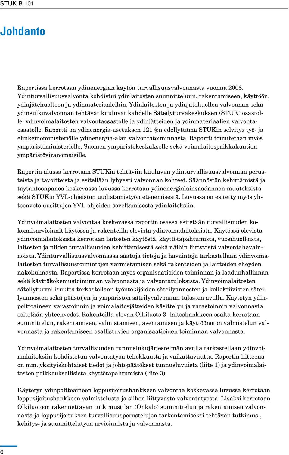 Ydinlaitosten ja ydinjätehuollon valvonnan sekä ydinsulkuvalvonnan tehtävät kuuluvat kahdelle Säteilyturvakeskuksen (STUK) osastolle: ydinvoimalaitosten valvontaosastolle ja ydinjätteiden ja