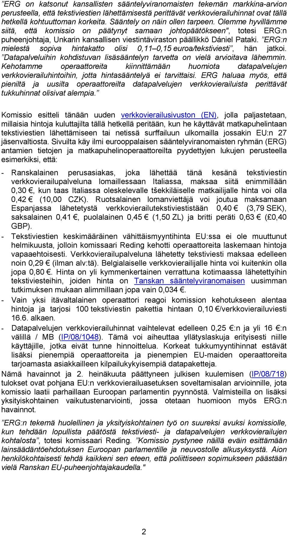 ERG:n mielestä sopiva hintakatto olisi 0,11 0,15 euroa/tekstiviesti, hän jatkoi. Datapalveluihin kohdistuvan lisäsääntelyn tarvetta on vielä arvioitava lähemmin.