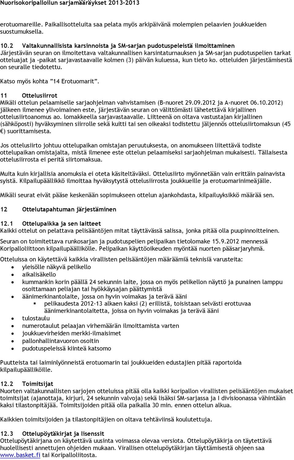 -paikat sarjavastaavalle kolmen (3) päivän kuluessa, kun tieto ko. otteluiden järjestämisestä on seuralle tiedotettu. Katso myös kohta 14 Erotuomarit.