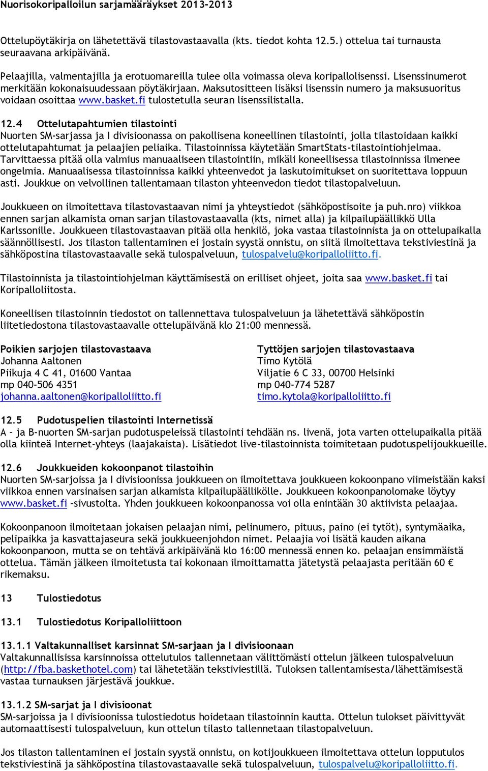 Maksutositteen lisäksi lisenssin numero ja maksusuoritus voidaan osoittaa www.basket.fi tulostetulla seuran lisenssilistalla. 12.