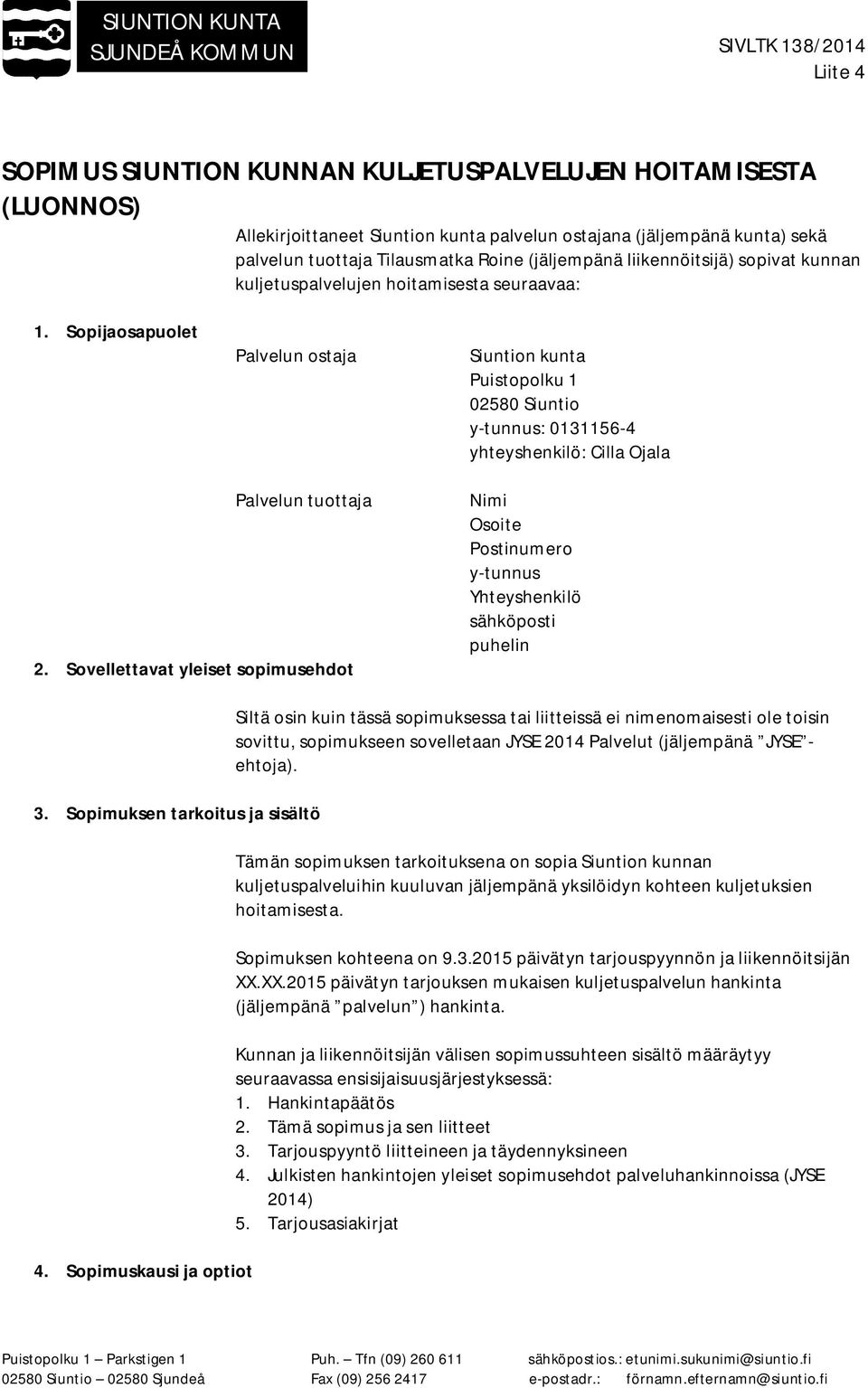 Sopijaosapuolet Palvelun ostaja Siuntion kunta Puistopolku 1 02580 Siuntio y-tunnus: 0131156-4 yhteyshenkilö: Cilla Ojala Palvelun tuottaja 2.