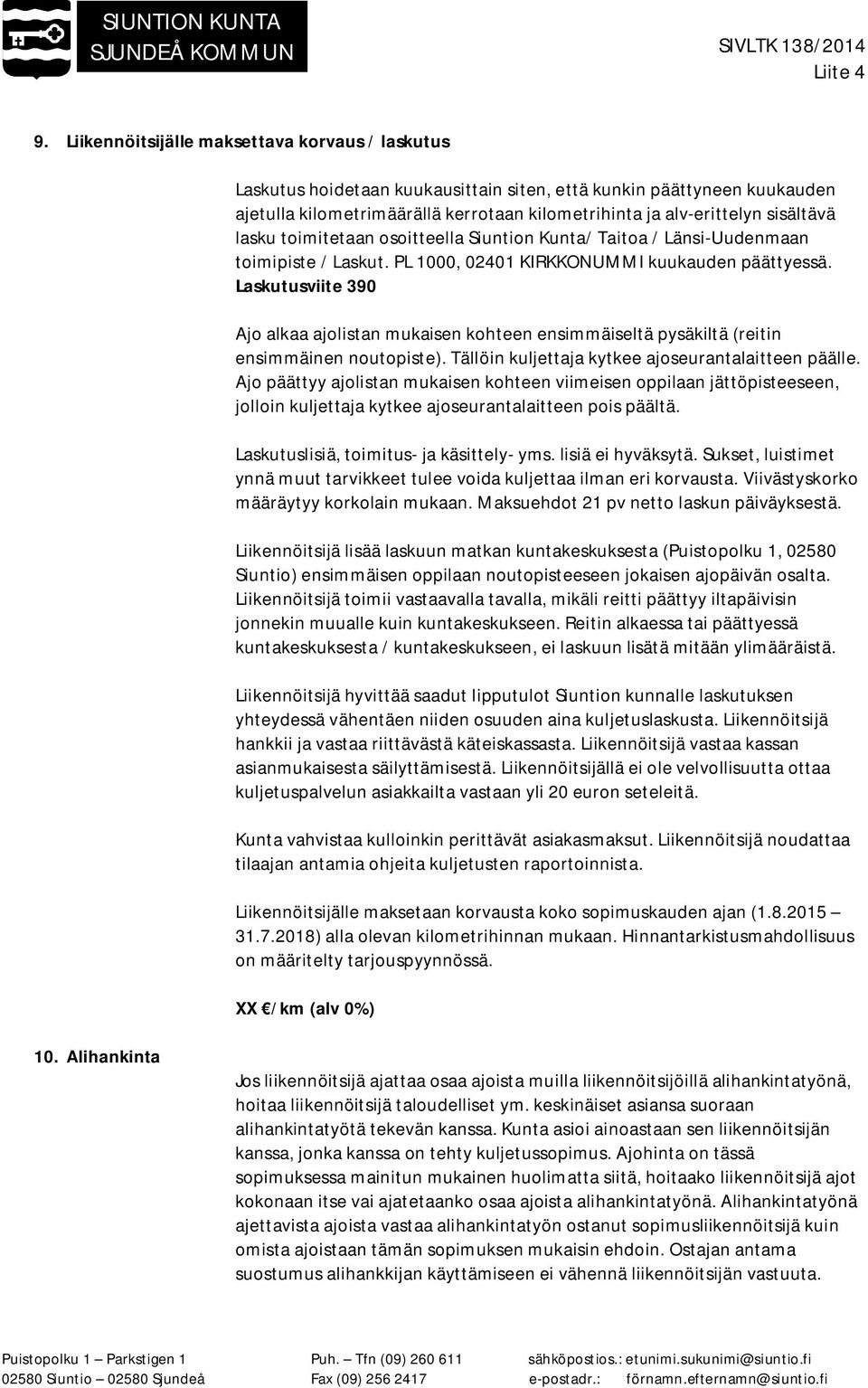 Laskutusviite 390 Ajo alkaa ajolistan mukaisen kohteen ensimmäiseltä pysäkiltä (reitin ensimmäinen noutopiste). Tällöin kuljettaja kytkee ajoseurantalaitteen päälle.