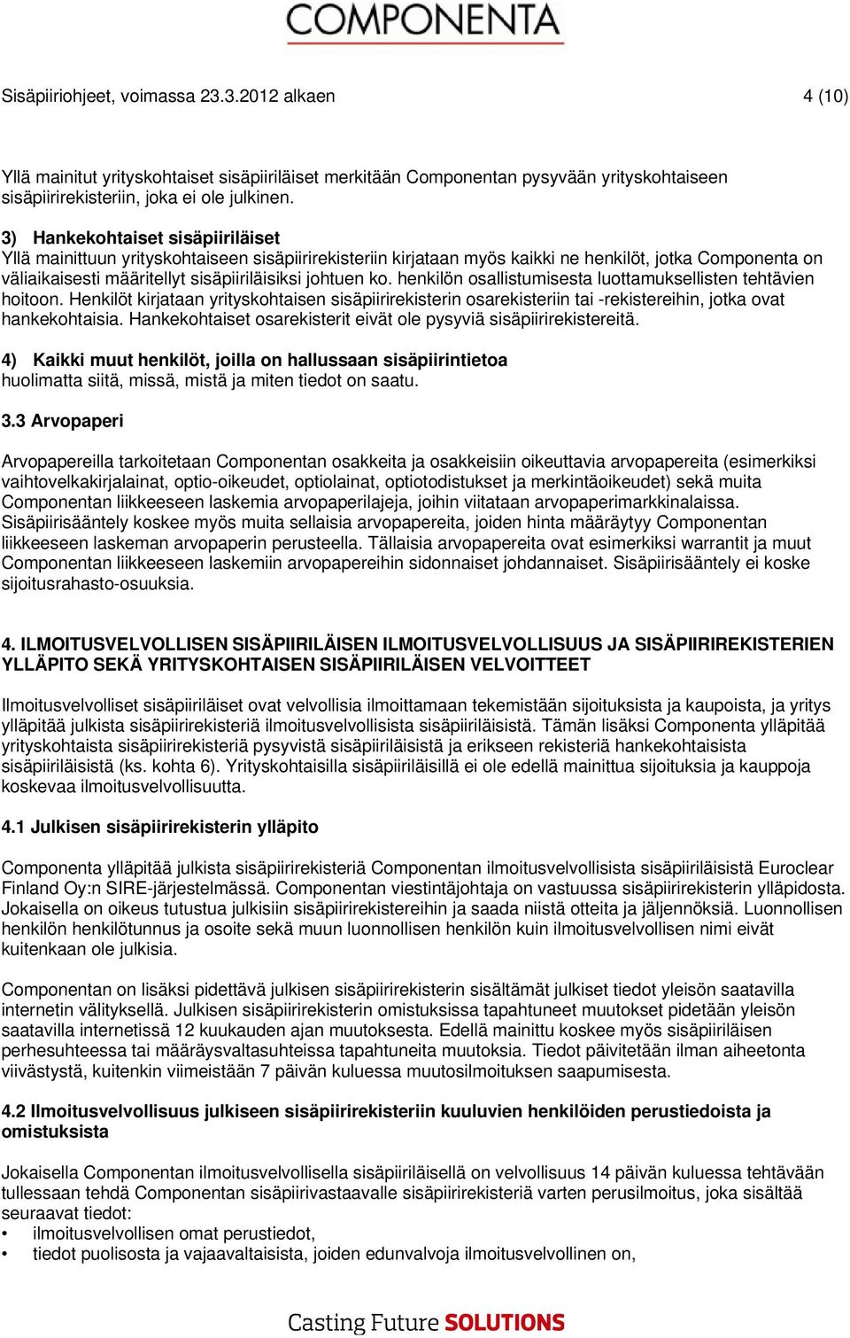 henkilön osallistumisesta luottamuksellisten tehtävien hoitoon. Henkilöt kirjataan yrityskohtaisen sisäpiirirekisterin osarekisteriin tai -rekistereihin, jotka ovat hankekohtaisia.