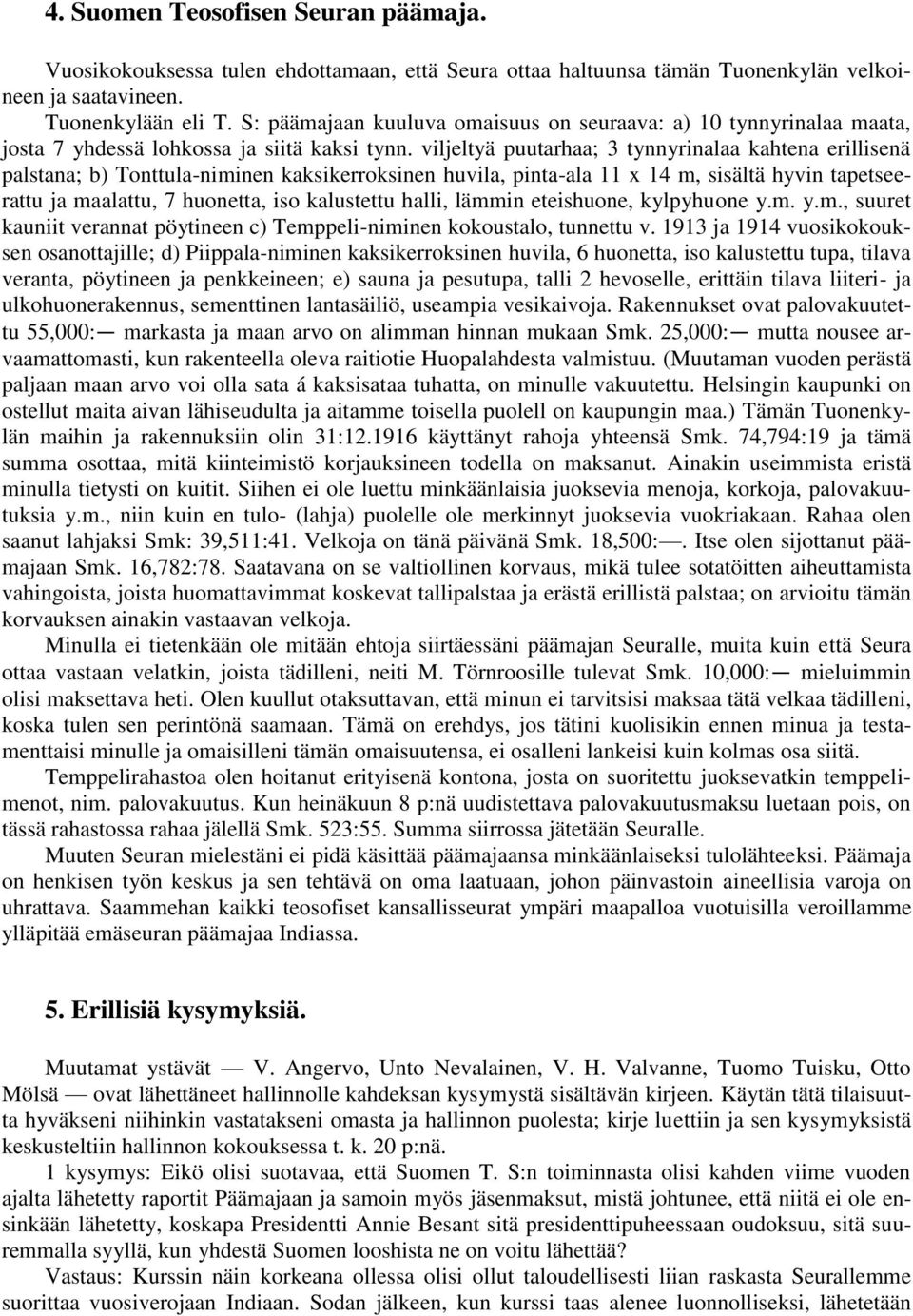 viljeltyä puutarhaa; 3 tynnyrinalaa kahtena erillisenä palstana; b) Tonttula-niminen kaksikerroksinen huvila, pinta-ala 11 x 14 m, sisältä hyvin tapetseerattu ja maalattu, 7 huonetta, iso kalustettu