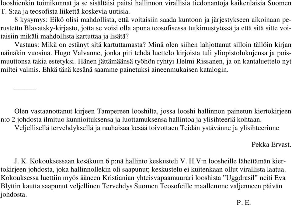 voitaisiin mikäli mahdollista kartuttaa ja lisätä? Vastaus: Mikä on estänyt sitä kartuttamasta? Minä olen siihen lahjottanut silloin tällöin kirjan näinäkin vuosina.